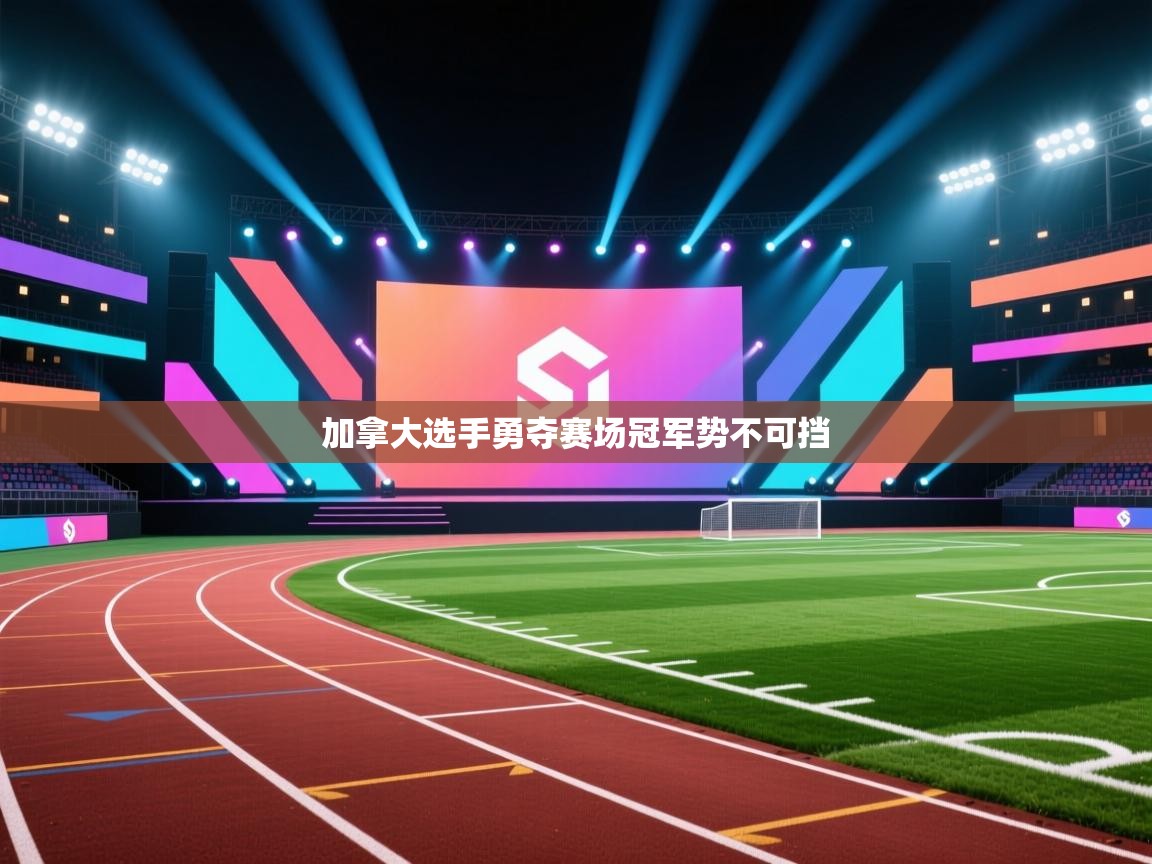 加拿大选手勇夺赛场冠军势不可挡  第1张