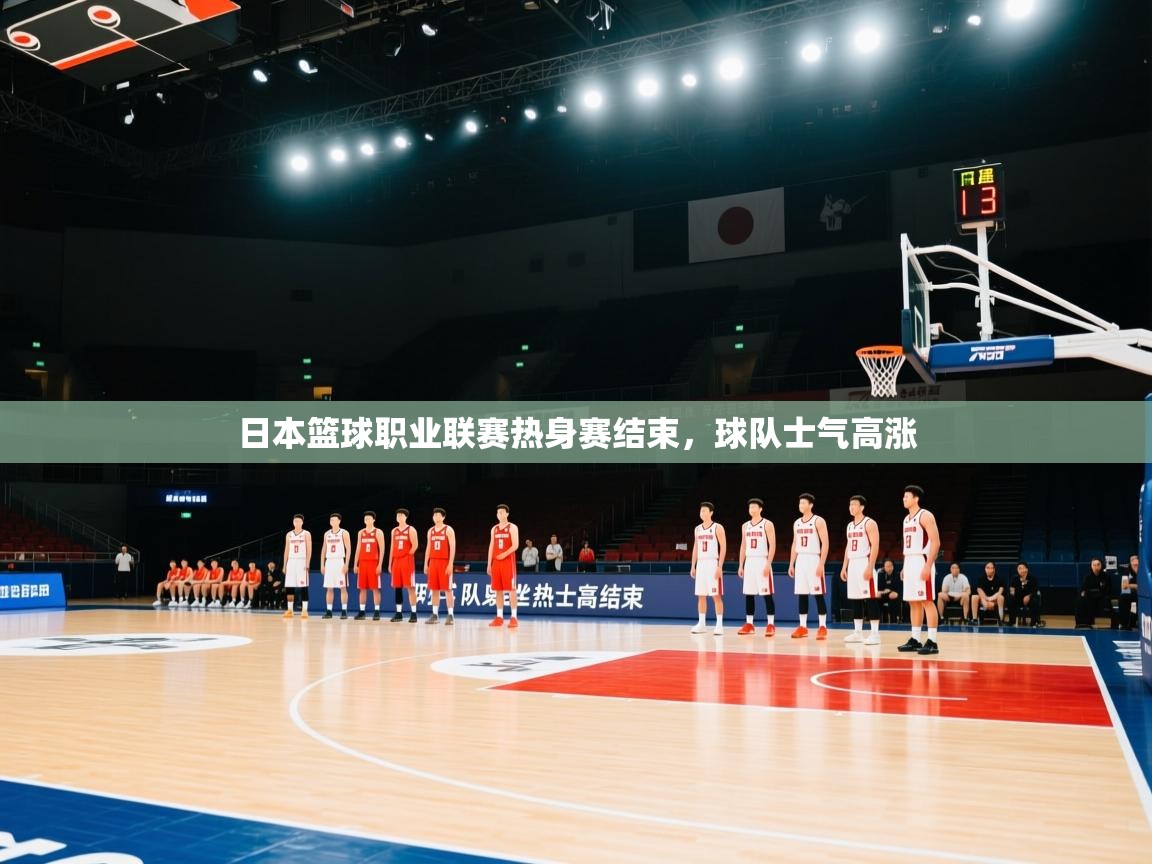 日本篮球职业联赛热身赛结束，球队士气高涨  第1张